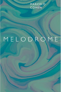 Melodrome : A Story from the Panoramic Delta - Marcelo Cohen
