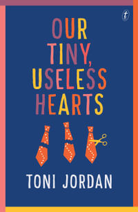 Our Tiny, Useless Hearts - Toni Jordan