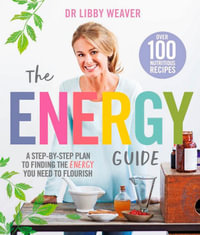 The Energy Guide : A Step-by-Step Plan to Finding the Energy You Need to Flourish - Dr. Libby Weaver