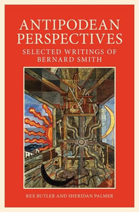 Antipodean Perspective : Selected Writings of Bernard Smith - Rex Butler