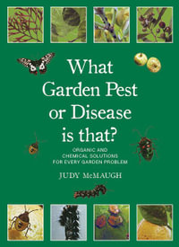 What Garden Pest or Disease is That : Organic and Chemical Solutions for Every Garden Problem - Judy McMaugh