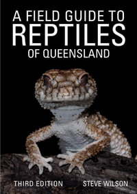 A Field Guide to Reptiles of Queensland : Third edition - Steve Wilson