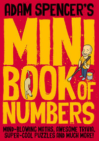 Adam Spencer's Mini Book of Numbers : Mind-blowing maths, awesome trivia, super cool puzzles and much more! - Adam Spencer