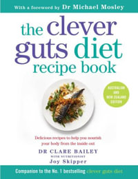 The Clever Guts Diet Recipe Book : Australian and New Zealand edition - Dr. Clare Bailey
