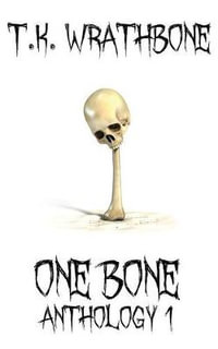 One Bone : Anthology 1 - T.K. Wrathbone