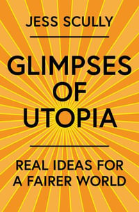Glimpses of Utopia : Real ideas for a fairer world - Jess Scully