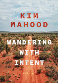 Wandering with Intent : essays - Kim Mahood