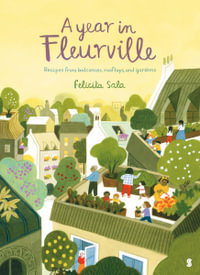 A Year in Fleurville : Recipes from balconies, rooftops, and gardens - Felicita Sala