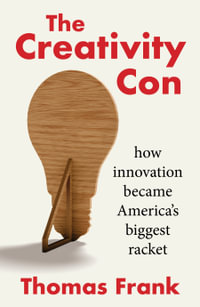 The Creativity Con : how innovation became America's biggest racket - Thomas Frank