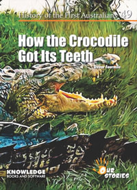 How the Crocodile Got Its Teeth : History of the First Australians - Trevor Fourmile