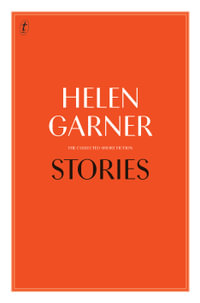 Stories : The Collected Short Fiction - Helen Garner