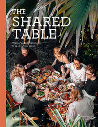 The Shared Table : Vegetarian and vegan feasts to cook for your crowd - Clare Scrine