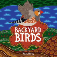 Backyard Birds : A First Nations picture book of the Australian birds we see at home - Helen Milroy