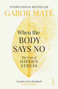 When the Body Says No : The cost of hidden stress - Gabor Mate