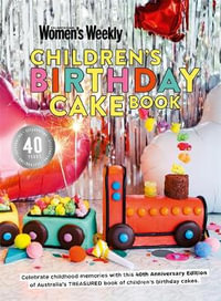 Children's Birthday Cake Book : 40th Anniversary Edition - The Australian Women's Weekly