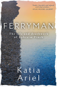 Ferryman : The Life and Deathwork of Ephraim Finch - Katia Ariel