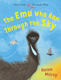 The Emu Who Ran Through the Sky : Tales from the Bush Mob: Book 2 - Helen Milroy