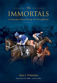 The Immortals of Australian Horse Racing : Track enthusiasts endlessly debate who are the best racehorses across different eras. - Alan Whiticker
