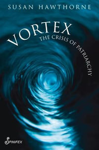 Vortex : The Crisis of Patriarchy - Susan Hawthorne
