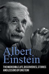 Albert Einstein : The incredible life, discoveries, stories and lessons of Einstein! - Andrew Knight
