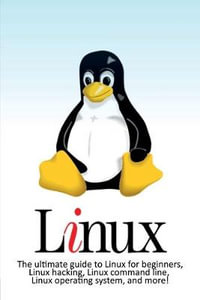 Linux : The ultimate guide to Linux for beginners, Linux hacking, Linux command line, Linux operating system, and more! - Craig Newport