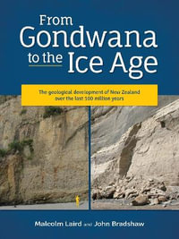 From Gondwana to the Ice Age 2020 : The geology of New Zealand over the last 100 million years - Malcolm Laird
