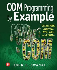COM Programming by Example : Using MFC, ActiveX, ATL, ADO, and COM+ - John Swanke
