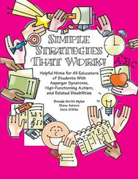 Simple Strategies That Work! Helpful Hints for All Educators of Students With Asperger Syndrome, High-Functioning Autism, and Related Disabilities : Helpful Hints for All Educators of Students with Autism and Related Disabilities - Smith Myles Brenda