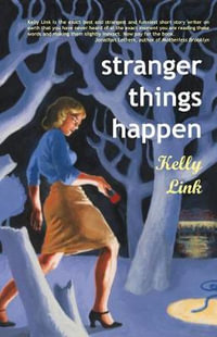 Stranger Things Happen : Stories - Kelly Link