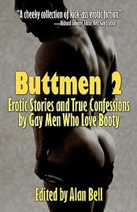 Buttmen 2 : Erotic Stories and True Confessions by Gay Men Who Love Booty - Alan Bell