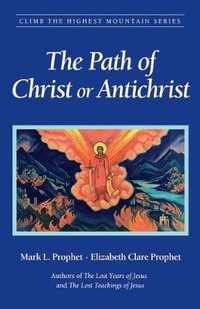 The Path of Christ or Antichrist : Climb the Highest Mountain Series - Elizabeth Clare  Prophet