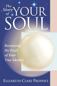 The Story of Your Soul : Recovering the Pearl of Your True Identity - Elizabeth Clare Prophet