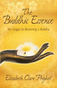 The Buddhic Essence : Ten Stages to Becoming a Buddha - Elizabeth Clare Prophet