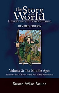 The Story of the World: History for the Classical Child : The Middle Ages: From the Fall of Rome to the Rise of the Renaissance: Volume 2 (Revised Edition) - Susan Wise Bauer