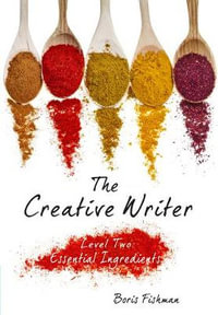 The Creative Writer, Level Two : Essential Ingredients - Boris Fishman