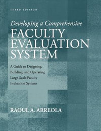 Developing a Comprehensive Faculty Evaluation System : A Guide to Designing, Building, and Operating Large-Scale Faculty Evaluation Systems - Raoul A. Arreola