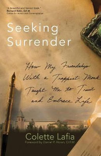 Seeking Surrender : How My Friendship with a Trappist Monk Taught Me to Trust and Embrace Life - Colette Lafia