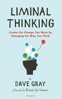 Liminal Thinking : Create the Change You Want by Changing the Way You Think - Dave Gray