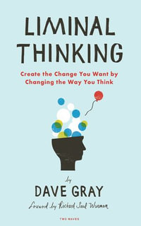 Liminal Thinking : Create the Change You Want by Changing the Way You Think - Dave Gray