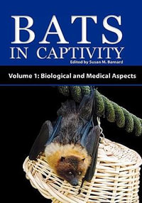 Bats in Captivity : Biological and Medical Aspects v. 1 - Susan M. Barnard