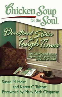 Chicken Soup for the Soul: Devotional Stories for Tough Times : 101 Daily Devotions to Inspire and Support You in Times of Need - Susan M. Heim