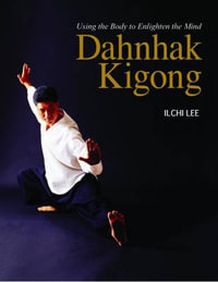 Dahnhak Kigong : Using Your Body to Enlighten Your Mind - Ilchi Lee
