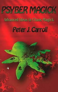 Psybermagick : Advanced Ideas in Chaos Magick: Revised Edition - Peter J Carroll