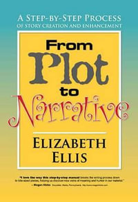 From Plot to Narrative : A Step-By-Step Process of Story Creation and Enhancement - Elizabeth Ellis