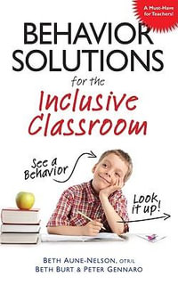 Behavior Solutions for the Inclusive Classroom : A Handy Reference Guide That Explains Behaviors Associated with Autism, Asperger's, Adhd, Sensory Proc - Beth Aune