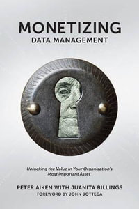Monetizing Data Management : Finding the Value in Your Organization's Most Important Asset - Juanita Billings