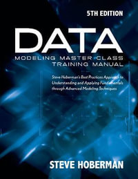 Data Modeling Master Class Training Manual : Steve Hobermans Best Practices Approach to Developing a Competency in Data Modeling - Steve Hoberman