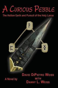 A Curious Pebble : The Hollow Earth and Pursuit of the Holy Lance - David Dipietro Weiss