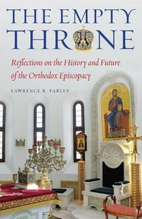 The Empty Throne : Reflections on the History and Future of the Orthodox Episcopacy - Lawrence R. Farley