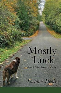 Mostly Luck : Odes & Other Poems of Praise - Lorraine Healy